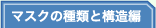 マスクの種類と構造編